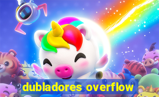 dubladores overflow